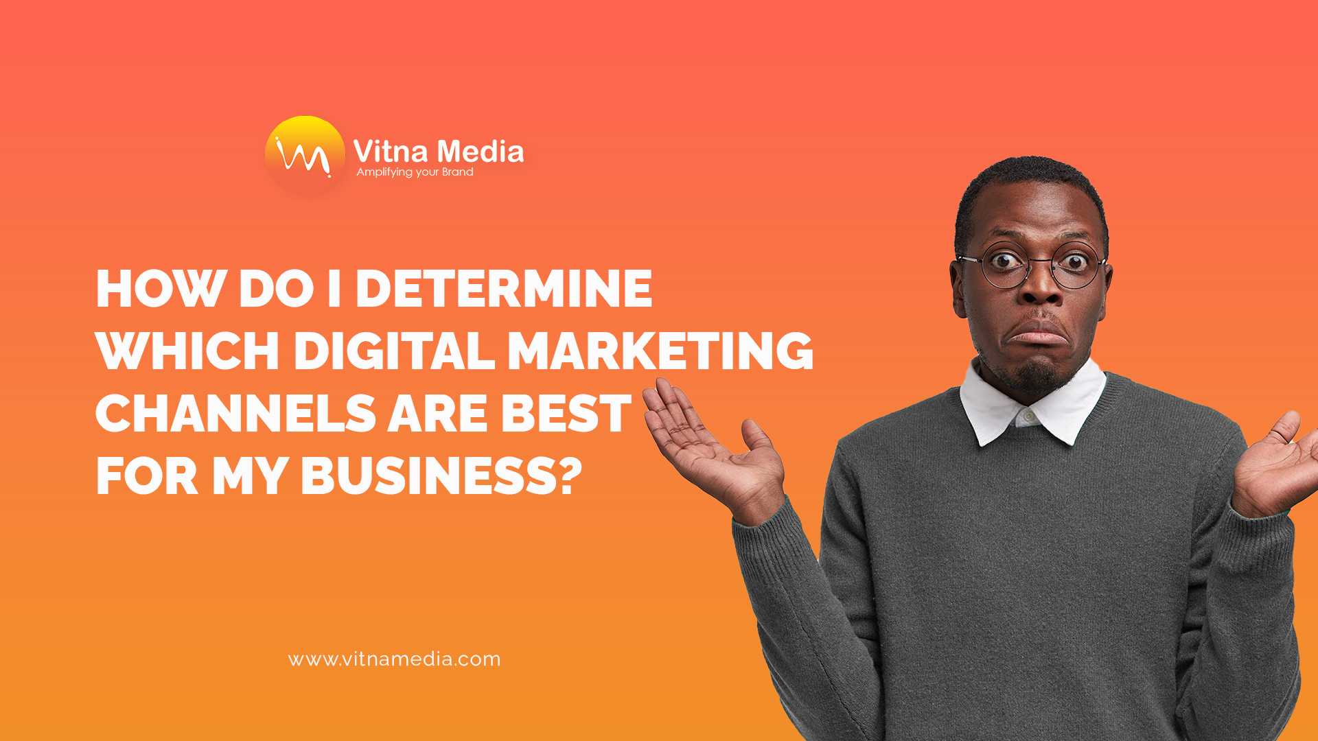 How Do I Determine Which Digital Marketing Channels Are Best for My Business?