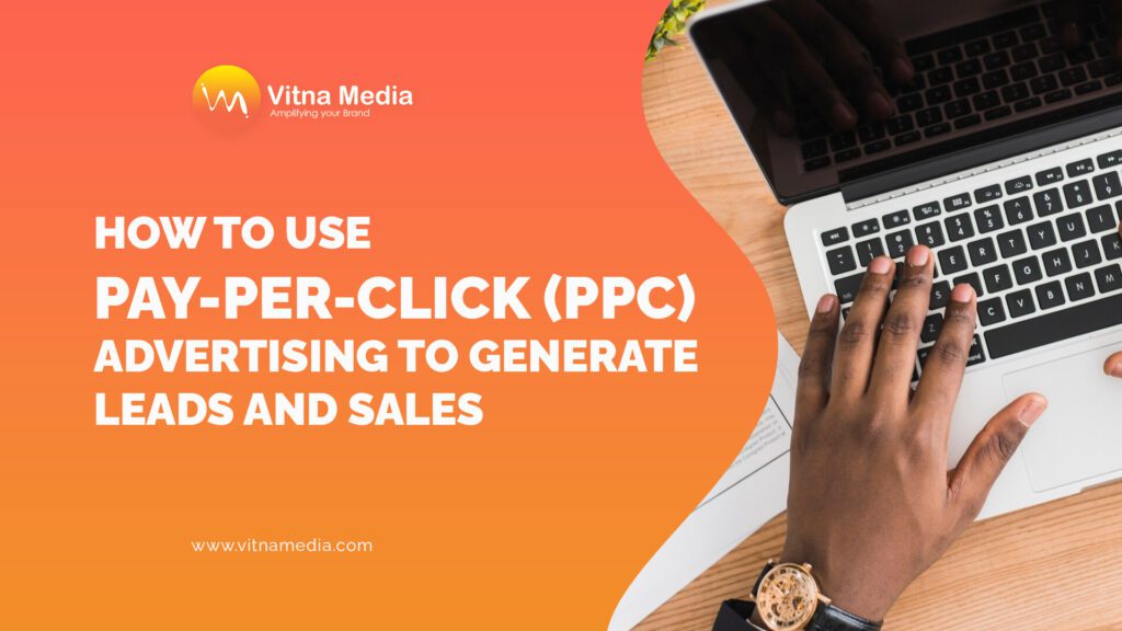 How to Use Pay-Per-Click (PPC) Advertising to Generate Leads and Sales